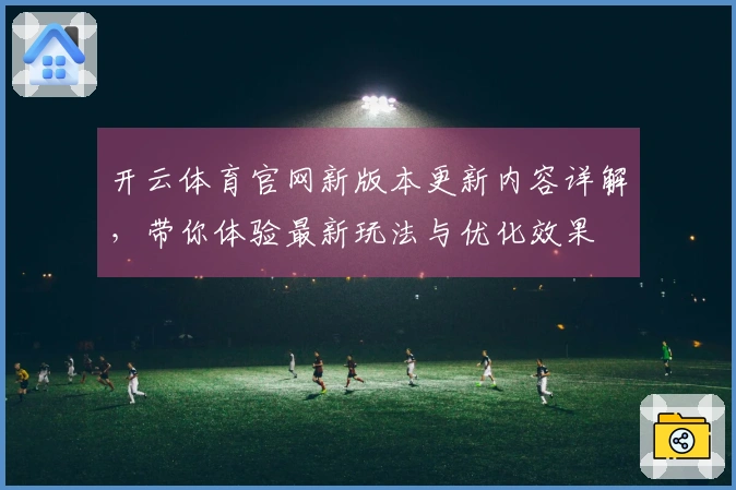 开云体育官网新版本更新内容详解，带你体验最新玩法与优化效果