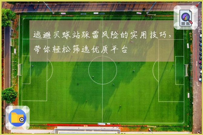 逃避买球站踩雷风险的实用技巧，带你轻松筛选优质平台