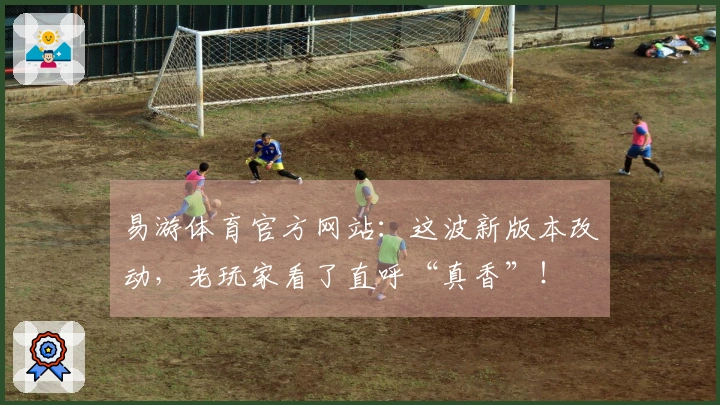 易游体育官方网站：这波新版本改动，老玩家看了直呼“真香”！